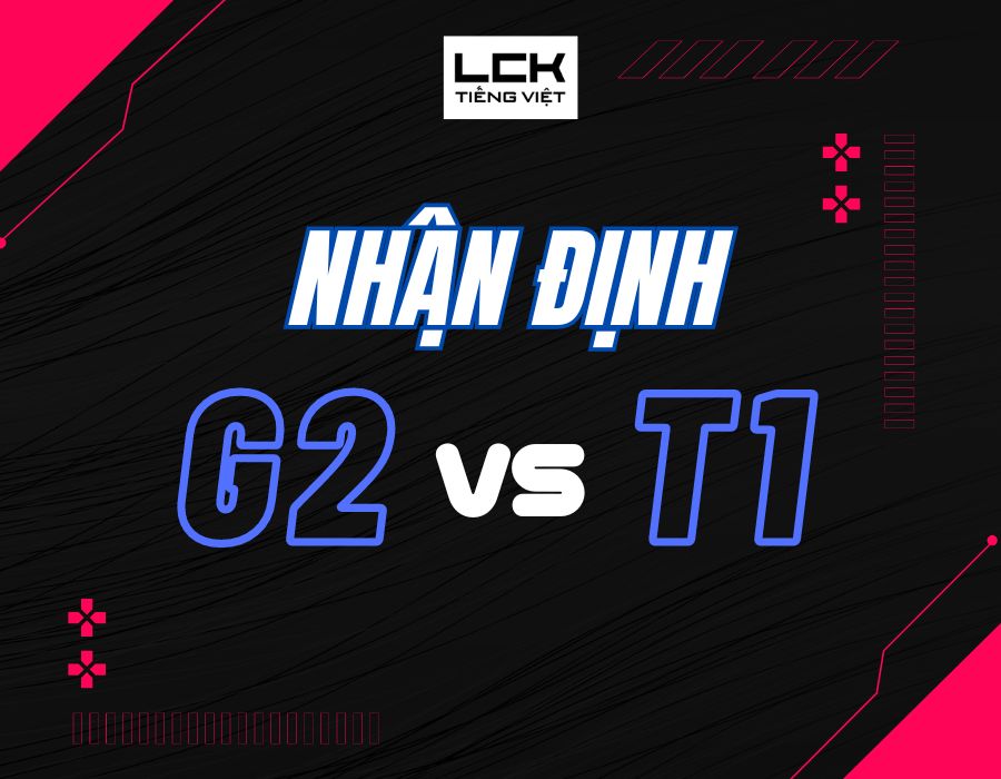 Nhận định G2 vs T1, 19H00 NGÀY 11/10, CKTG LMHT 2024