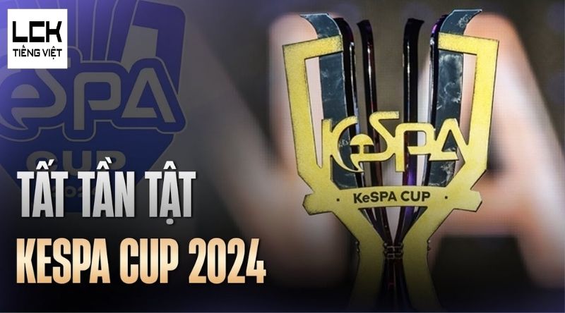 KeSPA Cup 2024 là giải gì? Thể thức, lịch thi đấu, các cặp đối đầu thú vị giữa VCS All Stars vs T1, GEN.G